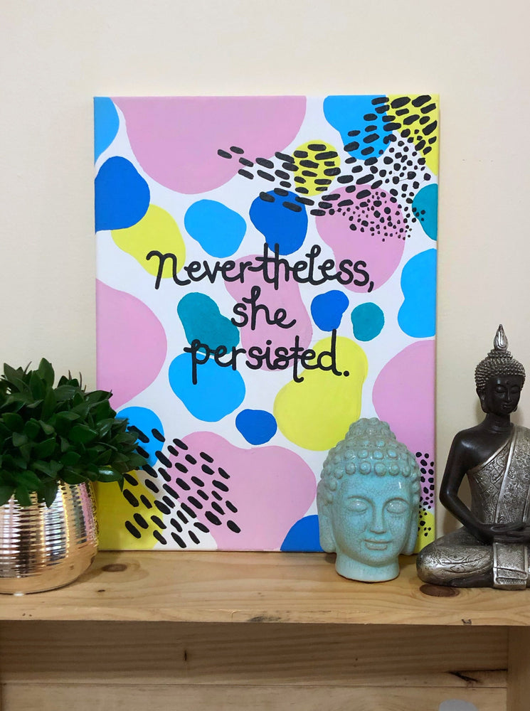 The “Nevertheless She Persisted” 12"x15" original canvas is your daily reminder that you’re a fucking badass. No matter what obstacles are in put in front of you, know that you’ll crush through it because you’re worth it. Slay that day, girl!