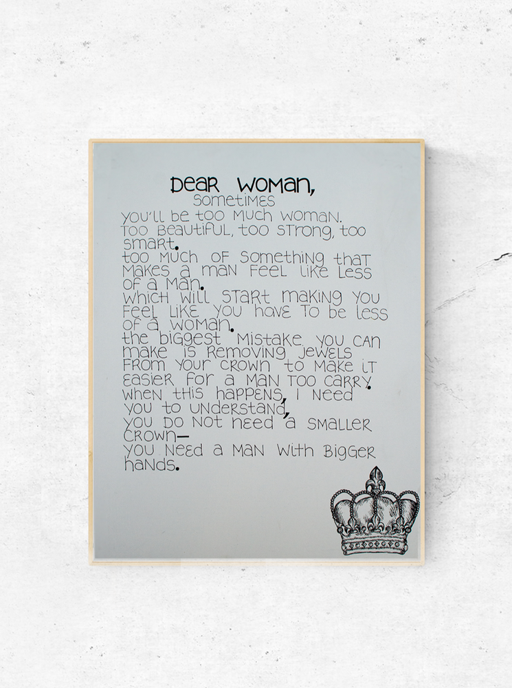 The “Dear Woman” art print is a reminder to all women that we don't need a man to feel worthy. Our worth comes from within ourselves. Don't ever change dull your shine for anyone. Prints are available in 8"x10" and 11"x14".