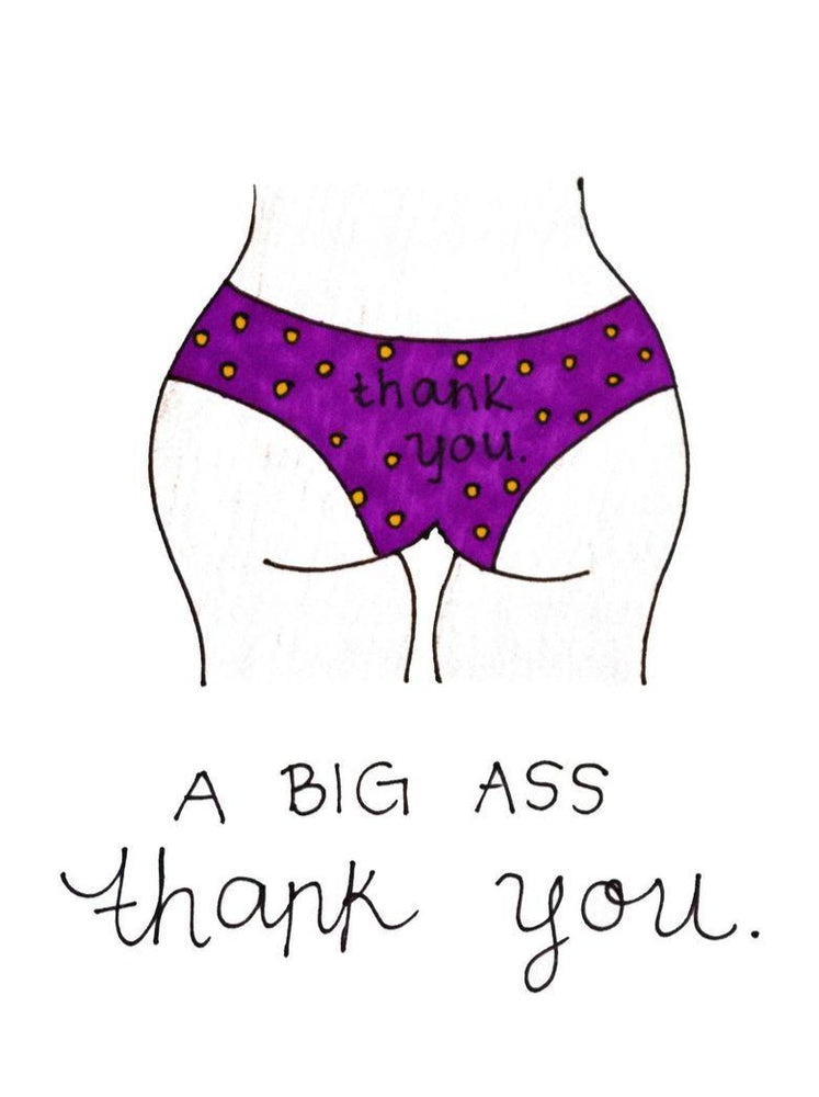 My "Big Ass Thank You” card is a punny handmade + hand-illustrated design meant to bring a smile to your boss babe's face. This is a handmade greeting card with a picture of a butt that says "A big ass thank you. You're a pretty kick ass friend."